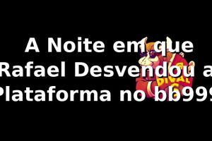 🚀 A Noite em que Rafael Desvendou a Plataforma no bb999
