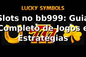 Slots no bb999: Guia Completo de Jogos e Estratégias ⭐