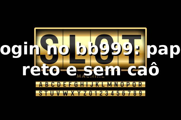 Login no bb999: papo reto e sem caô 😎